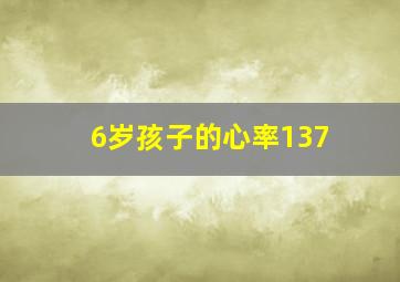 6岁孩子的心率137