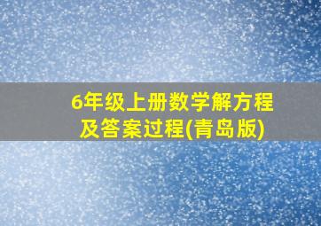 6年级上册数学解方程及答案过程(青岛版)