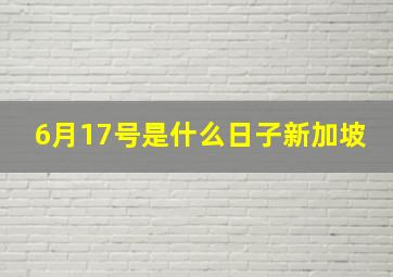 6月17号是什么日子新加坡