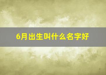 6月出生叫什么名字好