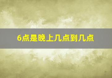 6点是晚上几点到几点