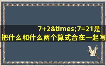 7+2×7=21是把什么和什么两个算式合在一起写的