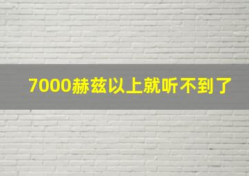 7000赫兹以上就听不到了