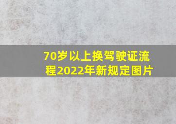 70岁以上换驾驶证流程2022年新规定图片