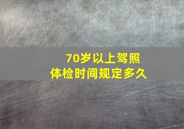 70岁以上驾照体检时间规定多久