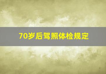 70岁后驾照体检规定