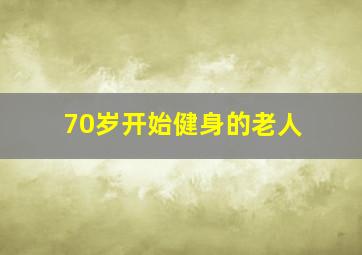 70岁开始健身的老人