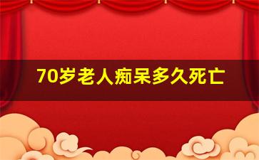 70岁老人痴呆多久死亡