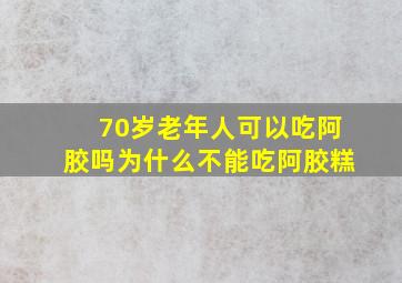 70岁老年人可以吃阿胶吗为什么不能吃阿胶糕