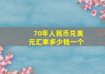 70年人民币兑美元汇率多少钱一个