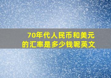 70年代人民币和美元的汇率是多少钱呢英文