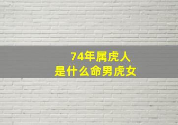 74年属虎人是什么命男虎女