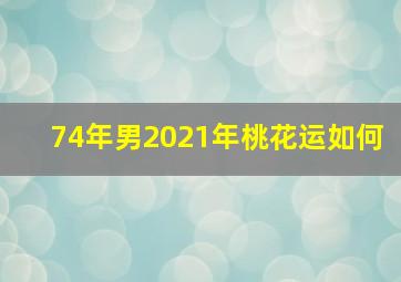 74年男2021年桃花运如何