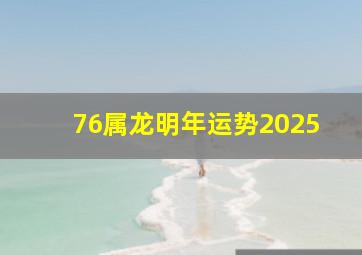 76属龙明年运势2025