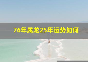 76年属龙25年运势如何