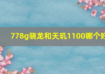 778g骁龙和天玑1100哪个好