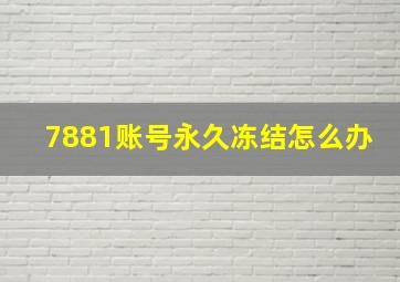 7881账号永久冻结怎么办