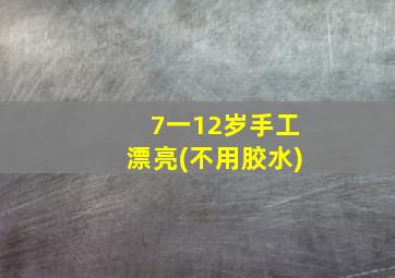 7一12岁手工漂亮(不用胶水)