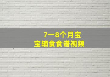 7一8个月宝宝辅食食谱视频