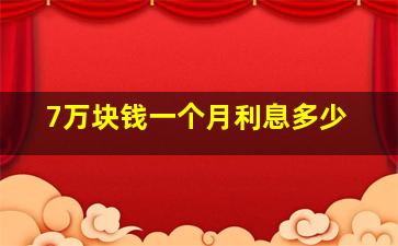 7万块钱一个月利息多少