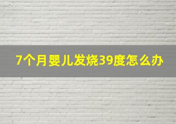 7个月婴儿发烧39度怎么办