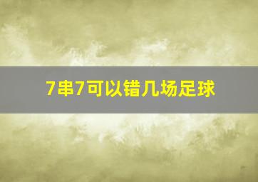 7串7可以错几场足球