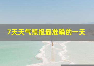 7天天气预报最准确的一天