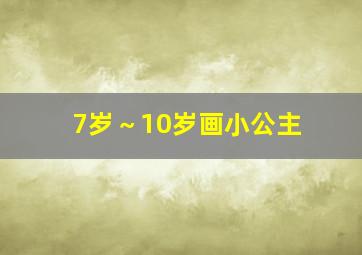 7岁～10岁画小公主