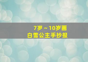 7岁～10岁画白雪公主手抄报