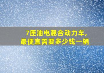 7座油电混合动力车,最便宜需要多少钱一辆