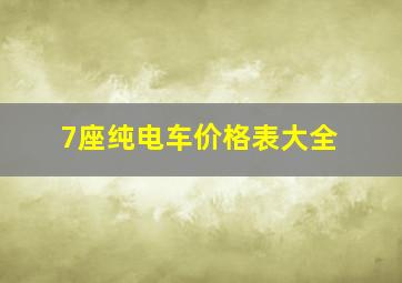 7座纯电车价格表大全