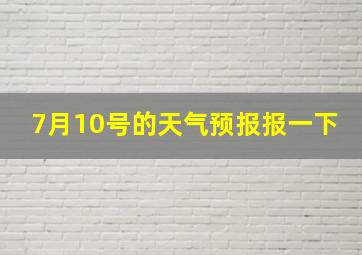 7月10号的天气预报报一下