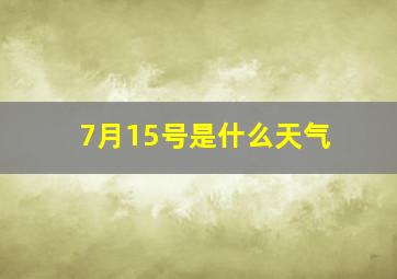 7月15号是什么天气