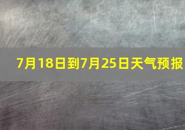 7月18日到7月25日天气预报