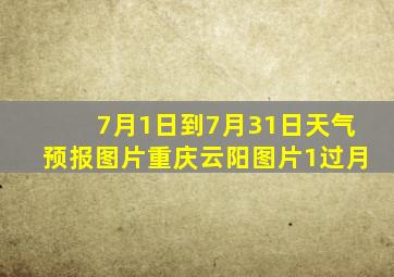 7月1日到7月31日天气预报图片重庆云阳图片1过月