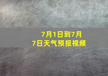 7月1日到7月7日天气预报视频