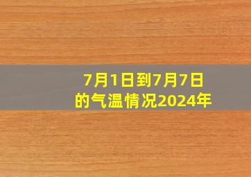 7月1日到7月7日的气温情况2024年