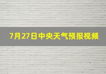 7月27日中央天气预报视频