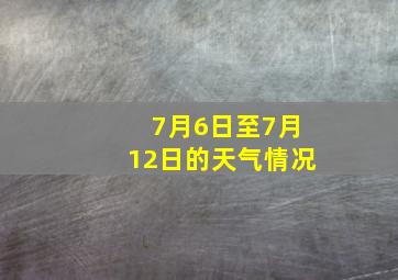 7月6日至7月12日的天气情况