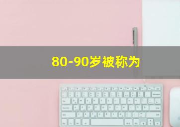 80-90岁被称为