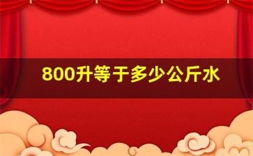 800升等于多少公斤水