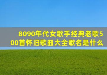 8090年代女歌手经典老歌500首怀旧歌曲大全歌名是什么