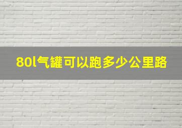 80l气罐可以跑多少公里路