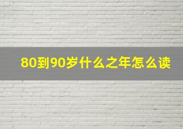 80到90岁什么之年怎么读