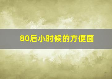 80后小时候的方便面