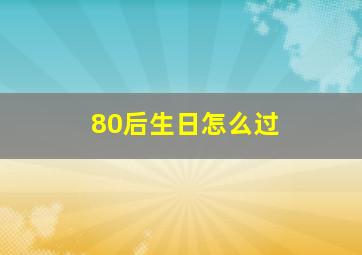 80后生日怎么过