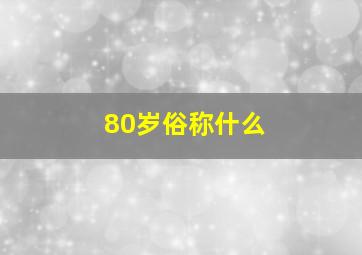 80岁俗称什么