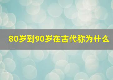 80岁到90岁在古代称为什么