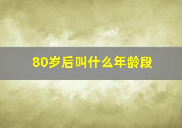 80岁后叫什么年龄段