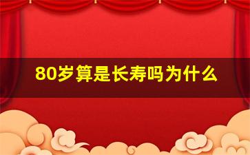 80岁算是长寿吗为什么